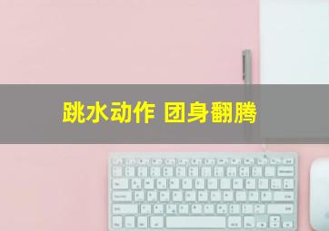 跳水动作 团身翻腾